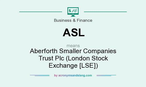 What does ASL mean? It stands for Aberforth Smaller Companies Trust Plc (London Stock Exchange [LSE])