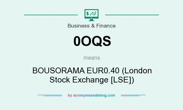 What does 0OQS mean? It stands for BOUSORAMA EUR0.40 (London Stock Exchange [LSE])