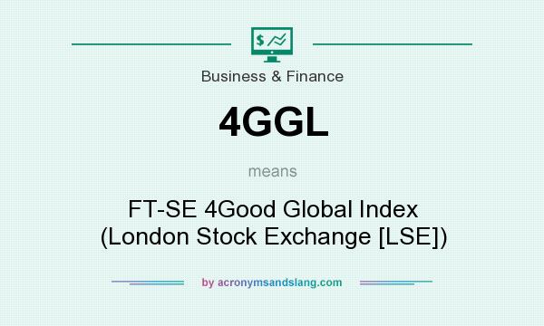 What does 4GGL mean? It stands for FT-SE 4Good Global Index (London Stock Exchange [LSE])