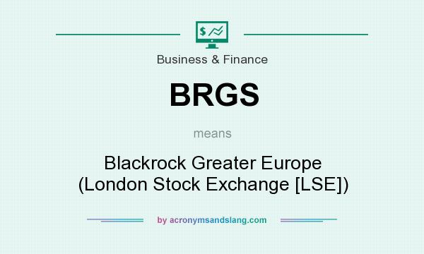 What does BRGS mean? It stands for Blackrock Greater Europe (London Stock Exchange [LSE])