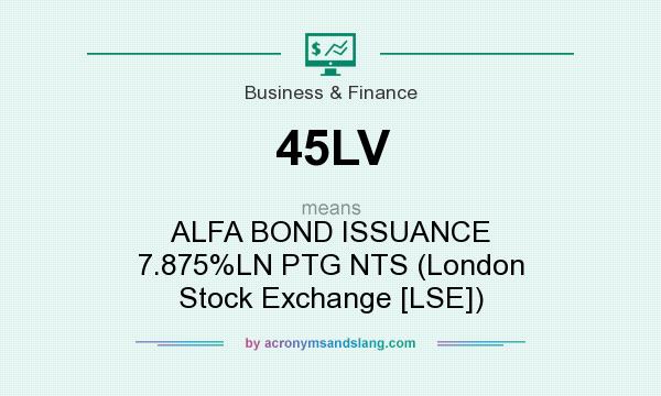 What does 45LV mean? It stands for ALFA BOND ISSUANCE 7.875%LN PTG NTS (London Stock Exchange [LSE])