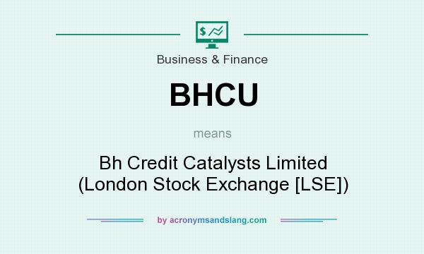 What does BHCU mean? It stands for Bh Credit Catalysts Limited (London Stock Exchange [LSE])