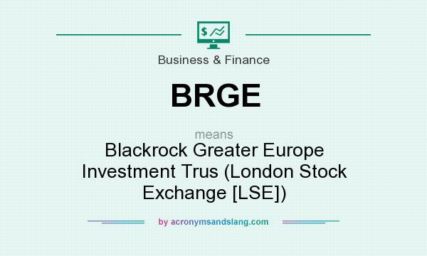 What does BRGE mean? It stands for Blackrock Greater Europe Investment Trus (London Stock Exchange [LSE])