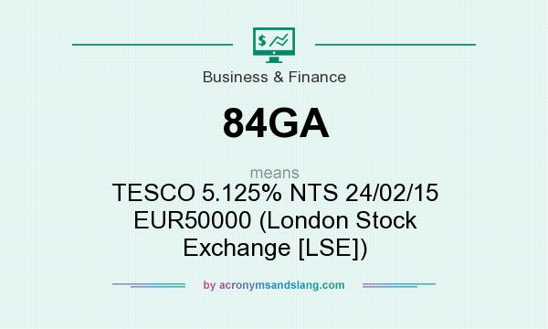 What does 84GA mean? It stands for TESCO 5.125% NTS 24/02/15 EUR50000 (London Stock Exchange [LSE])