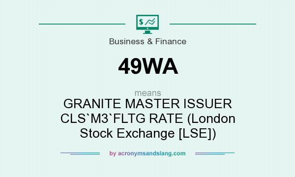 What does 49WA mean? It stands for GRANITE MASTER ISSUER CLS`M3`FLTG RATE (London Stock Exchange [LSE])