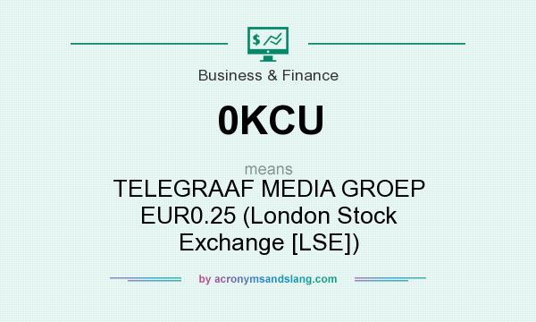 What does 0KCU mean? It stands for TELEGRAAF MEDIA GROEP EUR0.25 (London Stock Exchange [LSE])