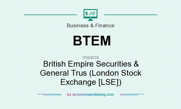 What does BTEM mean? It stands for British Empire Securities & General Trus (London Stock Exchange [LSE])