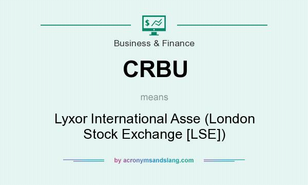 What does CRBU mean? It stands for Lyxor International Asse (London Stock Exchange [LSE])