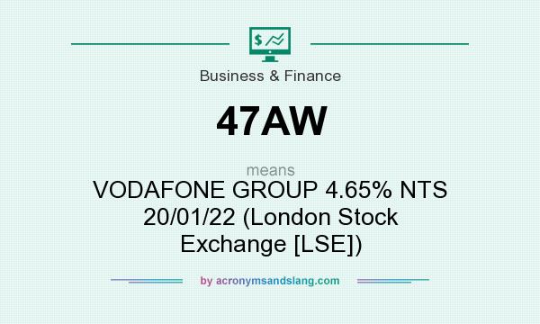 What does 47AW mean? It stands for VODAFONE GROUP 4.65% NTS 20/01/22 (London Stock Exchange [LSE])
