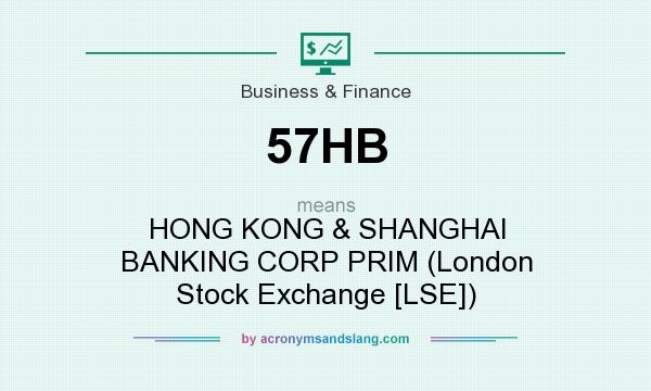 What does 57HB mean? It stands for HONG KONG & SHANGHAI BANKING CORP PRIM (London Stock Exchange [LSE])