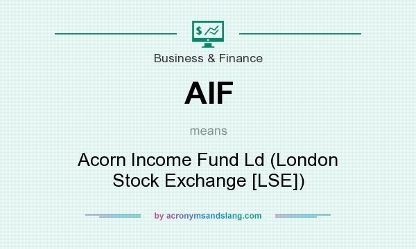 What does AIF mean? It stands for Acorn Income Fund Ld (London Stock Exchange [LSE])