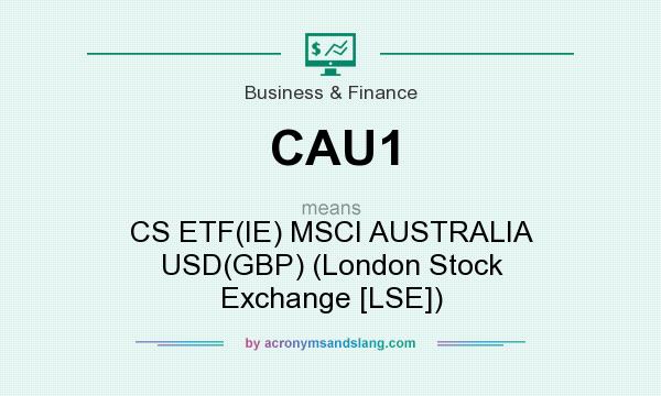 What does CAU1 mean? It stands for CS ETF(IE) MSCI AUSTRALIA USD(GBP) (London Stock Exchange [LSE])