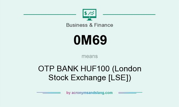 What does 0M69 mean? It stands for OTP BANK HUF100 (London Stock Exchange [LSE])