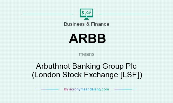 What does ARBB mean? It stands for Arbuthnot Banking Group Plc (London Stock Exchange [LSE])
