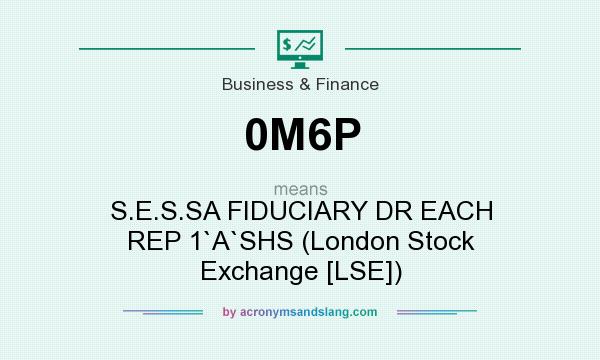 What does 0M6P mean? It stands for S.E.S.SA FIDUCIARY DR EACH REP 1`A`SHS (London Stock Exchange [LSE])