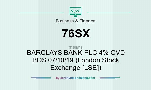 What does 76SX mean? It stands for BARCLAYS BANK PLC 4% CVD BDS 07/10/19 (London Stock Exchange [LSE])