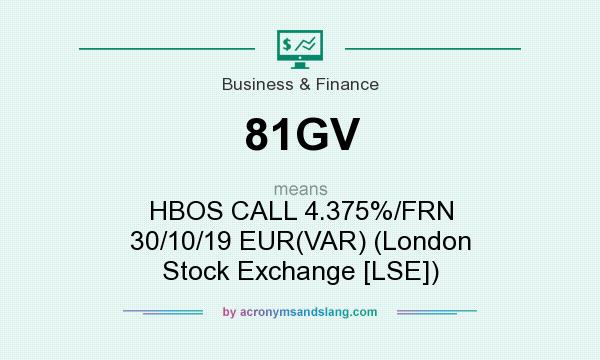 What does 81GV mean? It stands for HBOS CALL 4.375%/FRN 30/10/19 EUR(VAR) (London Stock Exchange [LSE])