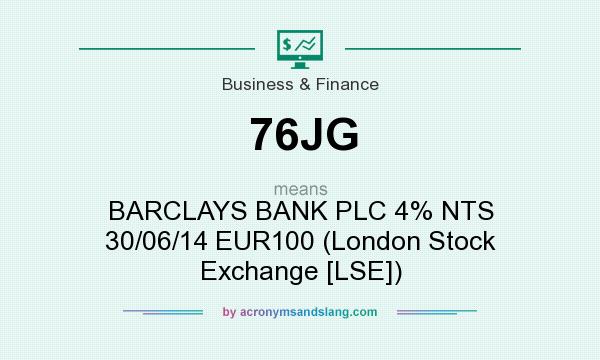 What does 76JG mean? It stands for BARCLAYS BANK PLC 4% NTS 30/06/14 EUR100 (London Stock Exchange [LSE])