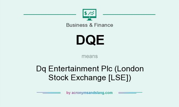 What does DQE mean? It stands for Dq Entertainment Plc (London Stock Exchange [LSE])