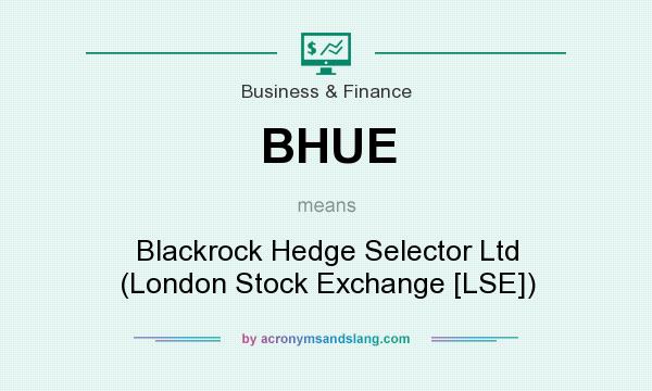 What does BHUE mean? It stands for Blackrock Hedge Selector Ltd (London Stock Exchange [LSE])