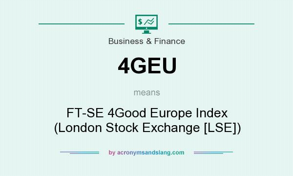 What does 4GEU mean? It stands for FT-SE 4Good Europe Index (London Stock Exchange [LSE])