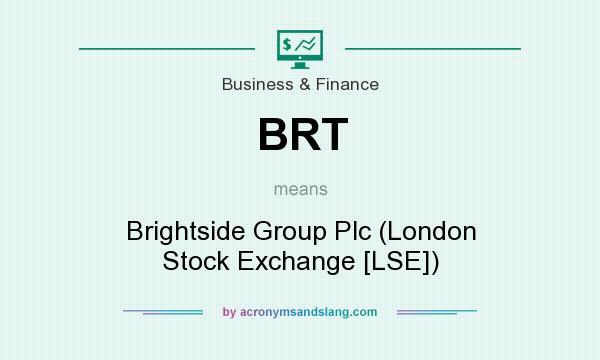 What does BRT mean? It stands for Brightside Group Plc (London Stock Exchange [LSE])