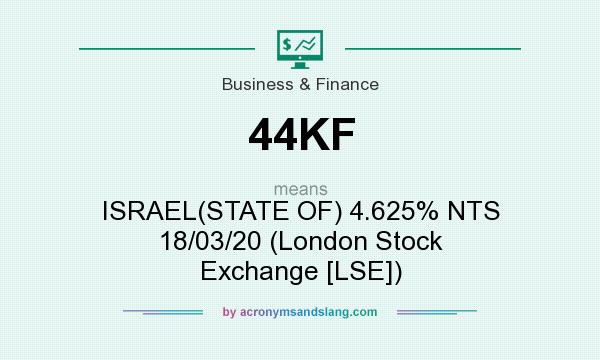 What does 44KF mean? It stands for ISRAEL(STATE OF) 4.625% NTS 18/03/20 (London Stock Exchange [LSE])