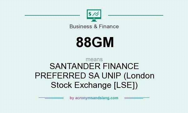 What does 88GM mean? It stands for SANTANDER FINANCE PREFERRED SA UNIP (London Stock Exchange [LSE])