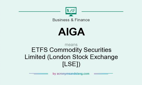 What does AIGA mean? It stands for ETFS Commodity Securities Limited (London Stock Exchange [LSE])