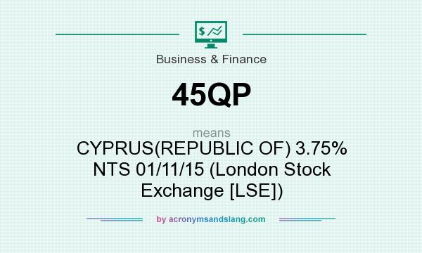 What does 45QP mean? It stands for CYPRUS(REPUBLIC OF) 3.75% NTS 01/11/15 (London Stock Exchange [LSE])