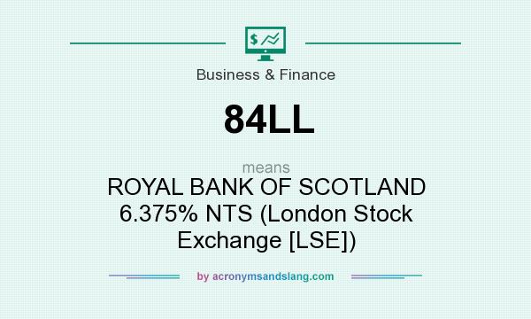 What does 84LL mean? It stands for ROYAL BANK OF SCOTLAND 6.375% NTS (London Stock Exchange [LSE])