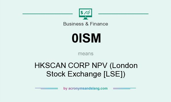 What does 0ISM mean? It stands for HKSCAN CORP NPV (London Stock Exchange [LSE])