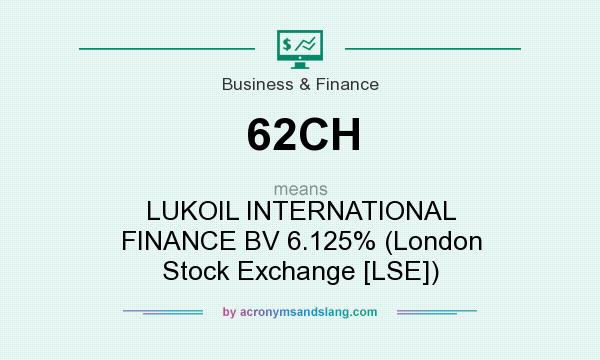 What does 62CH mean? It stands for LUKOIL INTERNATIONAL FINANCE BV 6.125% (London Stock Exchange [LSE])