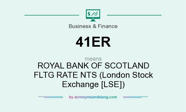 What does 41ER mean? It stands for ROYAL BANK OF SCOTLAND FLTG RATE NTS (London Stock Exchange [LSE])