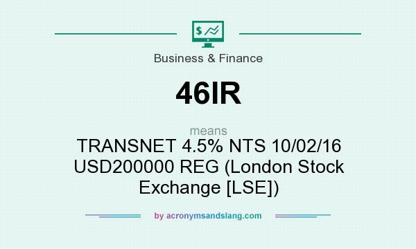 What does 46IR mean? It stands for TRANSNET 4.5% NTS 10/02/16 USD200000 REG (London Stock Exchange [LSE])