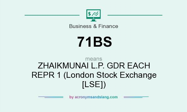 What does 71BS mean? It stands for ZHAIKMUNAI L.P. GDR EACH REPR 1 (London Stock Exchange [LSE])