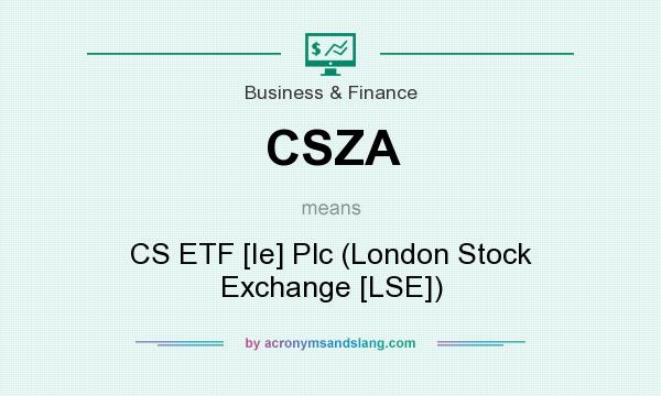 What does CSZA mean? It stands for CS ETF [Ie] Plc (London Stock Exchange [LSE])
