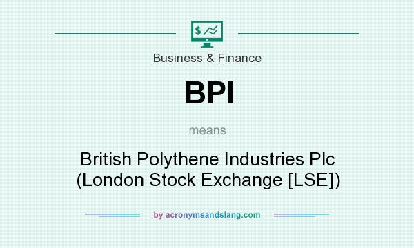 What does BPI mean? It stands for British Polythene Industries Plc (London Stock Exchange [LSE])