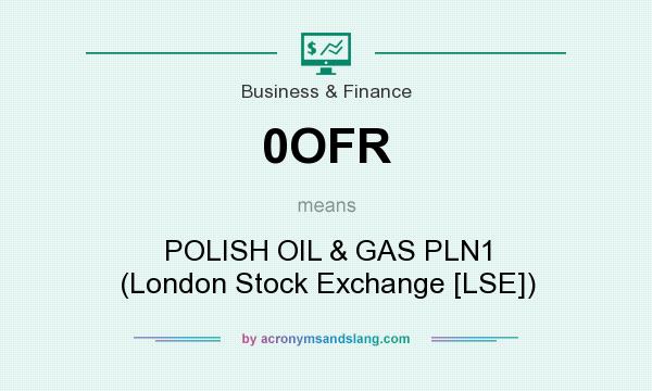 What does 0OFR mean? It stands for POLISH OIL & GAS PLN1 (London Stock Exchange [LSE])