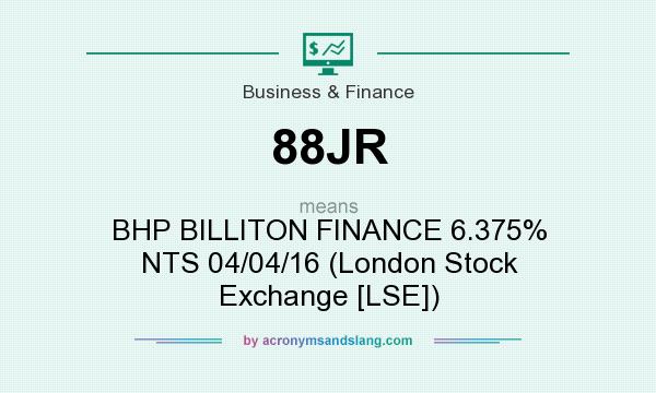 What does 88JR mean? It stands for BHP BILLITON FINANCE 6.375% NTS 04/04/16 (London Stock Exchange [LSE])