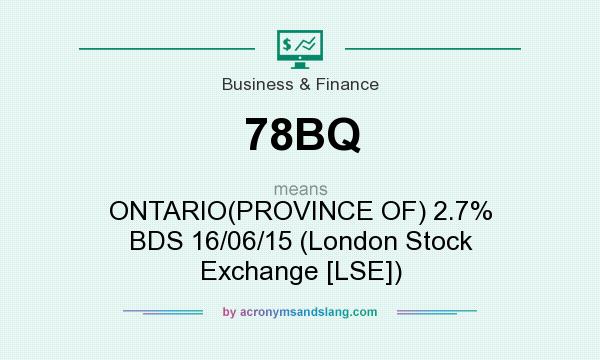 What does 78BQ mean? It stands for ONTARIO(PROVINCE OF) 2.7% BDS 16/06/15 (London Stock Exchange [LSE])