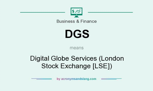 What does DGS mean? It stands for Digital Globe Services (London Stock Exchange [LSE])