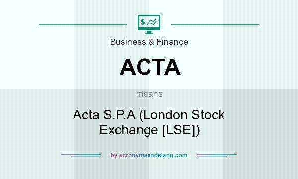 What does ACTA mean? It stands for Acta S.P.A (London Stock Exchange [LSE])