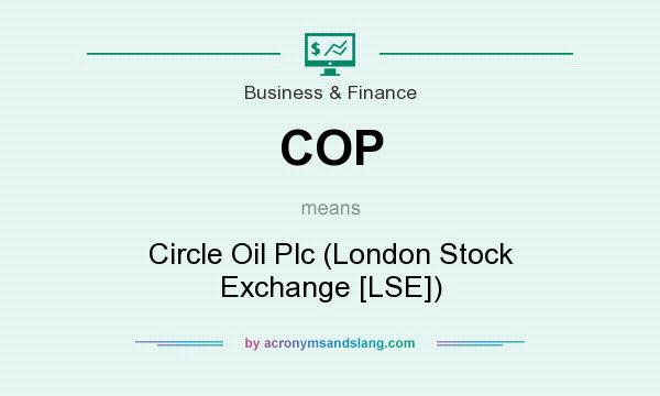 What does COP mean? It stands for Circle Oil Plc (London Stock Exchange [LSE])