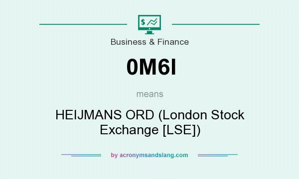 What does 0M6I mean? It stands for HEIJMANS ORD (London Stock Exchange [LSE])