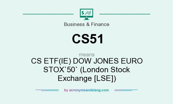 What does CS51 mean? It stands for CS ETF(IE) DOW JONES EURO STOX`50` (London Stock Exchange [LSE])
