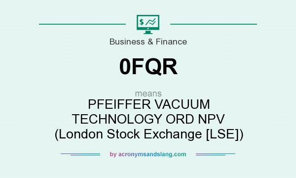 What does 0FQR mean? It stands for PFEIFFER VACUUM TECHNOLOGY ORD NPV (London Stock Exchange [LSE])