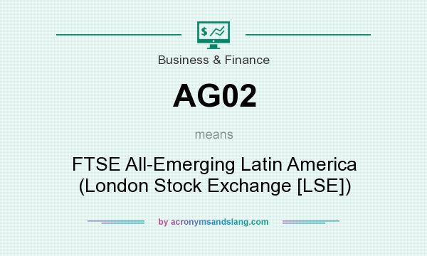 What does AG02 mean? It stands for FTSE All-Emerging Latin America (London Stock Exchange [LSE])
