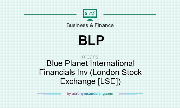 What does BLP mean? It stands for Blue Planet International Financials Inv (London Stock Exchange [LSE])