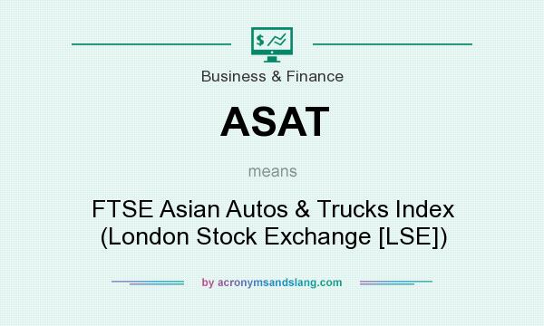 What does ASAT mean? It stands for FTSE Asian Autos & Trucks Index (London Stock Exchange [LSE])